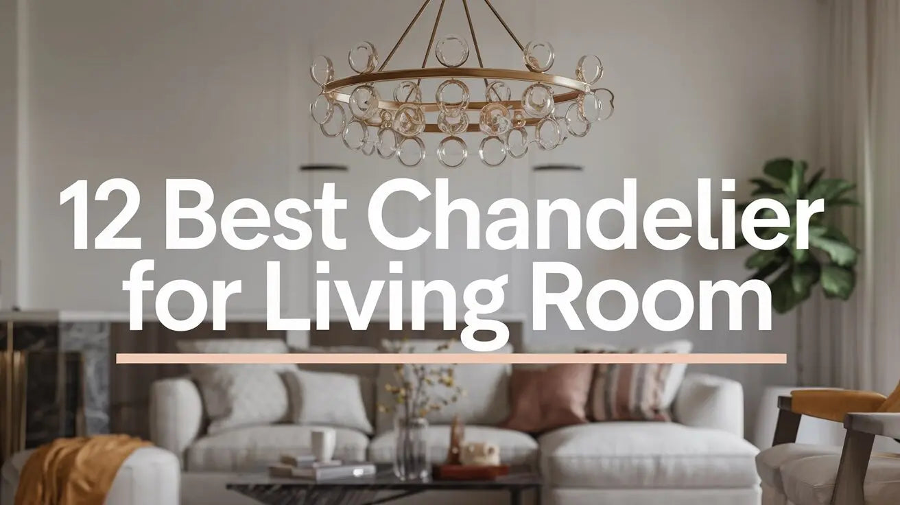 Best Chandeliers for Living Room: 10 Modern & Crystal Picks 2026