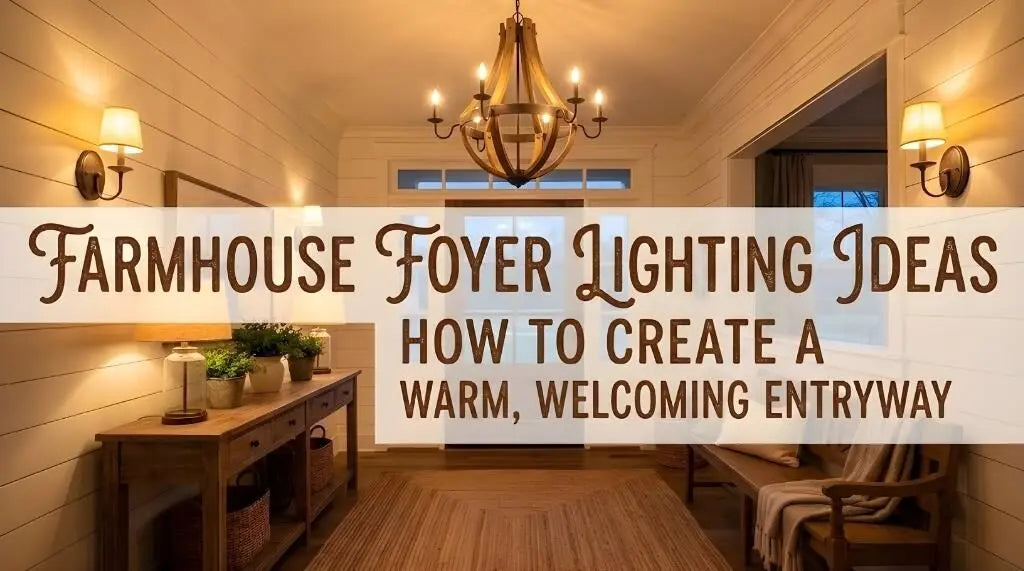 Farmhouse Foyer Lighting Ideas: How to Create a Warm, Welcoming Entryway