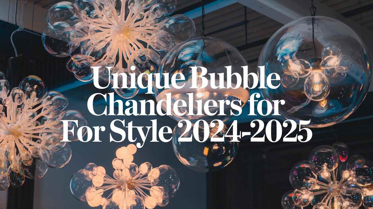 Unique Bubble Chandeliers for Style 2024-2025