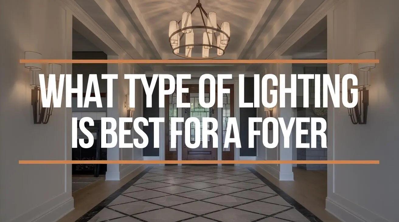 What Type of Lighting Is Best for a Foyer? Fixture Guide